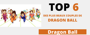 Dragon Ball : Top 6 des Plus Beaux Couples
