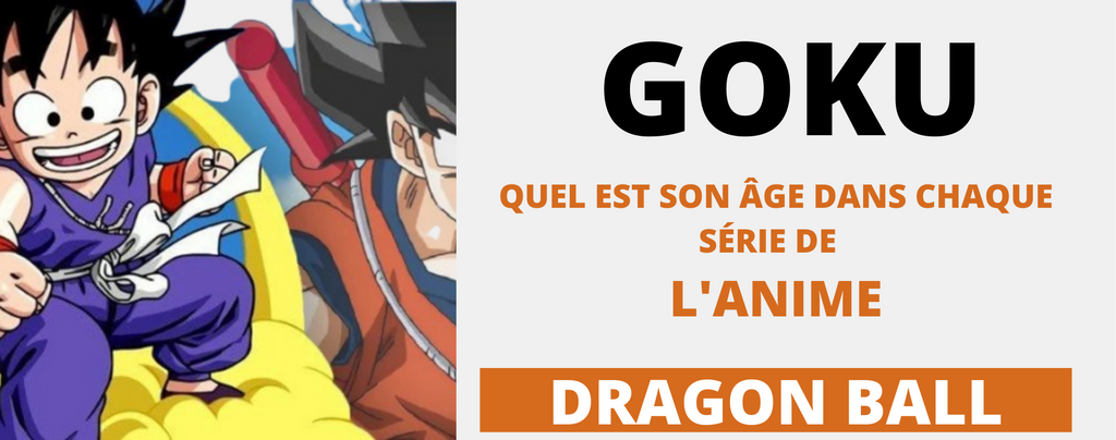 Dragon Ball : Quel âge a Goku dans chaque série de l'anime ?