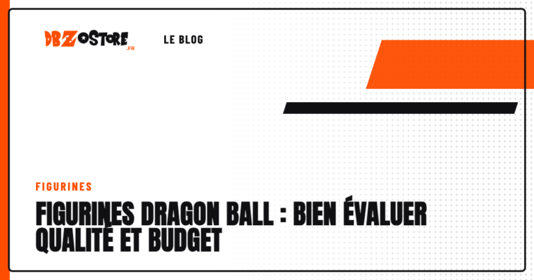 Figurines Dragon Ball : bien évaluer qualité et budget